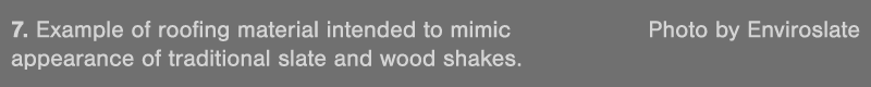 7  Example of roofing material intended to mimic Photo by Enviroslate appearance of traditional slate and wood shakes 