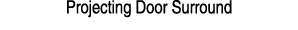 Projecting Door Surround