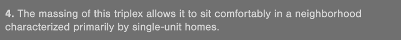4  The massing of this triplex allows it to sit comfortably in a neighborhood characterized primarily by single-unit    