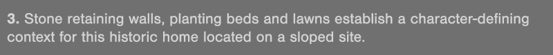 3  Stone retaining walls, planting beds and lawns establish a character-defining context for this historic home locat   