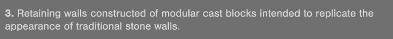 3  Retaining walls constructed of modular cast blocks intended to replicate the appearance of traditional stone walls 