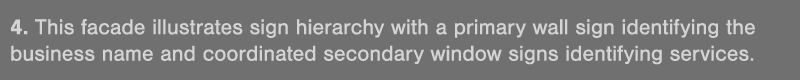 4  This facade illustrates sign hierarchy with a primary wall sign identifying the business name and coordinated seco   